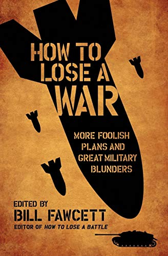 Stock image for How to Lose a War : More Foolish Plans and Great Military Blunders for sale by Better World Books