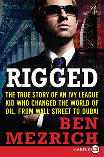 Stock image for Rigged: The True Story of an Ivy League Kid Who Changed the World of Oil, from Wall Street to Dubai for sale by HPB-Red