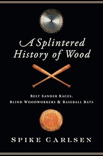 Beispielbild fr A Splintered History of Wood : Belt Sander Races, Blind Woodworkers, and Baseball Bats zum Verkauf von Better World Books