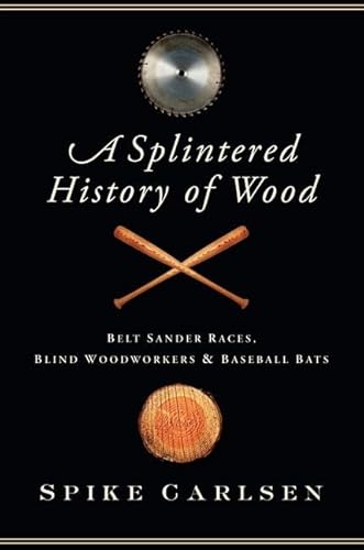 Splintered History of Wood: Belt Sander Races, Blind Woodworkers, and Baseball Bats