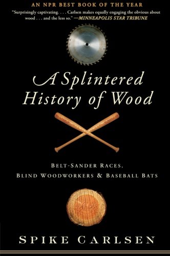 Beispielbild fr A Splintered History of Wood: Belt-Sander Races, Blind Woodworkers, and Baseball Bats zum Verkauf von Wonder Book