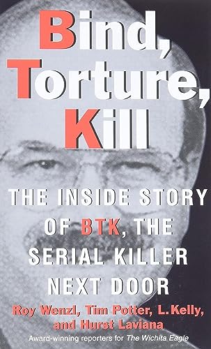 Bind, Torture, Kill: The Inside Story of BTK, the Serial Killer Next Door (9780061373954) by Wenzl, Roy; Potter, Tim; Laviana, Hurst; Kelly, L.