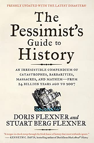 Stock image for The Pessimist's Guide to History 3e: An Irresistible Compendium of Catastrophes, Barbarities, Massacres, and Mayhem--From 14 Billion Years Ago to 2007 for sale by ThriftBooks-Dallas