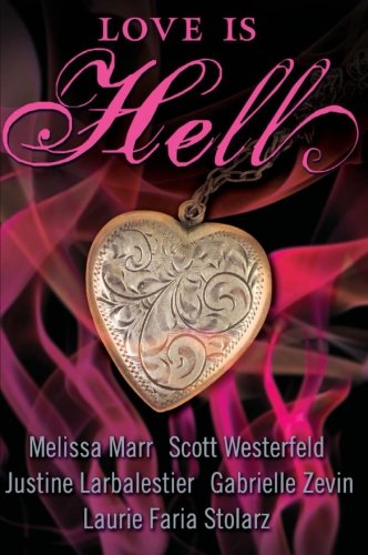 Love Is Hell - Westerfeld, Scott, Melissa Marr and Justine Larbalestier