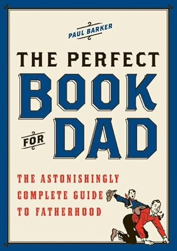Stock image for The Perfect Book for Dad : The Astonishingly Complete Guide to Fatherhood for sale by Better World Books: West