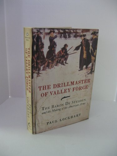 Imagen de archivo de The Drillmaster of Valley Forge: The Baron de Steuben and the Making of the American Army a la venta por CKBooks
