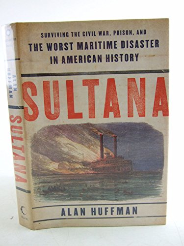 9780061470547: Sultana: Surviving the Civil War, Prison, and the Worst Maritime Disaster in American History