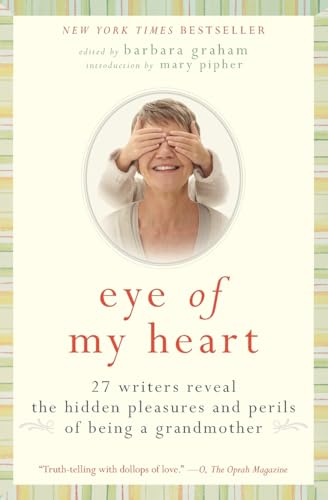 Beispielbild fr Eye of My Heart: 27 Writers Reveal the Hidden Pleasures and Perils of Being a Grandmother zum Verkauf von Gulf Coast Books