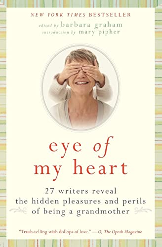 Imagen de archivo de Eye of My Heart: 27 Writers Reveal the Hidden Pleasures and Perils of Being a Grandmother a la venta por Gulf Coast Books
