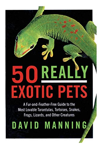 50 Really Exotic Pets: A Fur-and-Feather-Free Guide to the Most Lovable Tarantulas, Tortoises, Sn...