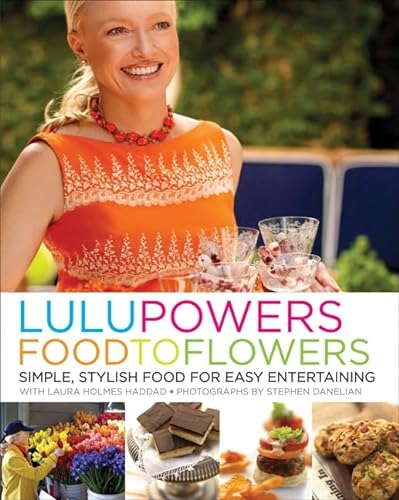 Stock image for Lulu Powers Food to Flowers: Simple, Stylish Food for Easy Entertaining for sale by SecondSale