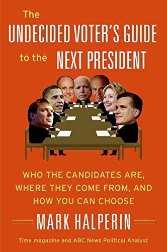 The Undecided Voter's Guide to the Next President: Who the Candidates Are, Where They Come from, and How You Can Choose (9780061537301) by Halperin, Mark