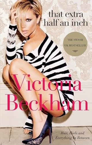Imagen de archivo de Victoria Beckham: That Extra Half an Inch: Hair, Heels, and Everything In Between a la venta por Strand Book Store, ABAA