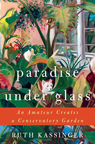 Stock image for Paradise Under Glass: An Amateur Creates a Conservatory Garden for sale by Zoom Books Company