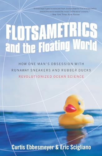 Flotsametrics and the Floating World: How One Man's Obsession with Runaway Sneakers and Rubber Ducks Revolutionized Ocean Science (9780061558429) by Ebbesmeyer, Curtis; Scigliano, Eric