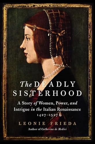 9780061563089: The Deadly Sisterhood: A Story of Women, Power, and Intrigue in the Italian Renaissance, 1427-1527