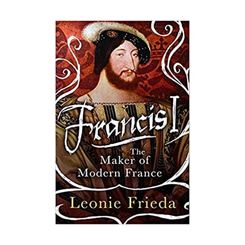 Imagen de archivo de Francis I: The Maker of Modern France a la venta por SecondSale