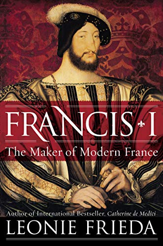 9780061563119: Francis I: The Maker of Modern France