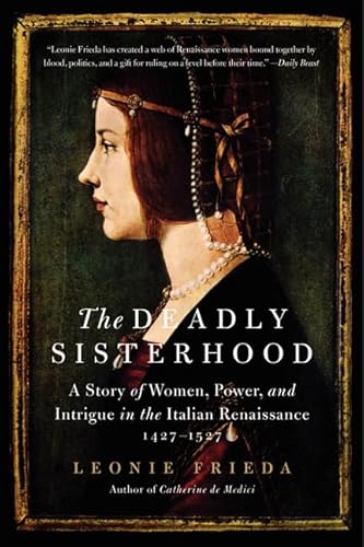 Beispielbild fr The Deadly Sisterhood: A Story of Women, Power, and Intrigue in the Italian Renaissance, 1427-1527 zum Verkauf von ZBK Books