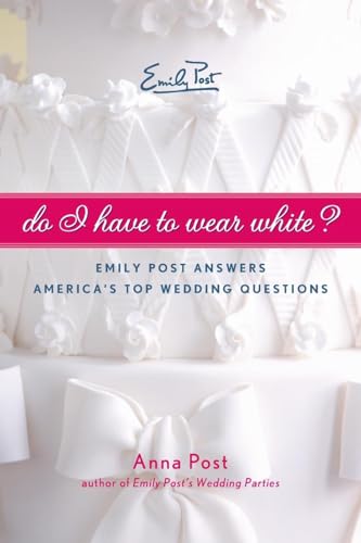 Beispielbild fr Do I Have to Wear White? : Emily Post Answers America's Top Wedding Questions zum Verkauf von Better World Books
