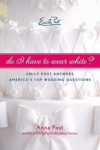 Stock image for Do I Have to Wear White?: Emily Post Answers America's Top Wedding Questions for sale by Blackwell's