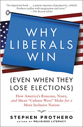 Stock image for Why Liberals Win (Even When They Lose Elections): How America's Raucous, Nasty, and Mean Culture Wars Make for a More Inclusive Nation for sale by WorldofBooks