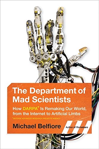 Stock image for The Department of Mad Scientists : How DARPA Is Remaking Our World, from the Internet to Artificial Limbs for sale by Better World Books