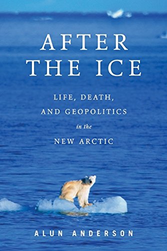 After the Ice: Life, Death, and Geopolitics in the New Arctic - Anderson, Alun