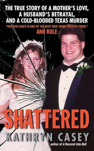 Imagen de archivo de Shattered: The True Story of a Mother's Love, a Husband's Betrayal, and a Cold-Blooded Texas Murder a la venta por SecondSale