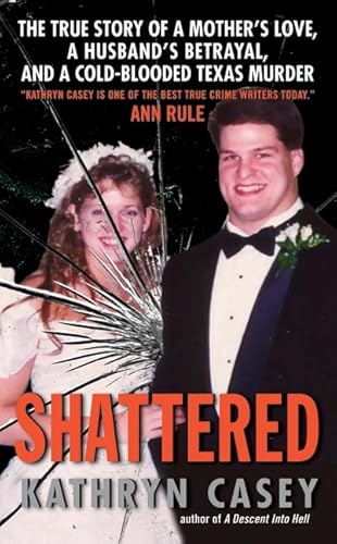 Stock image for Shattered: The True Story of a Mother's Love, a Husband's Betrayal, and a Cold-Blooded Texas Murder for sale by SecondSale