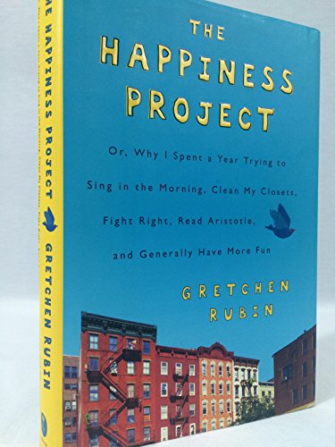 9780061583254: The Happiness Project: Or, Why I Spent a Year Trying to Sing in the Morning, Clean My Closets, Fight Right, Read Aristotle, and Generally Have More Fun