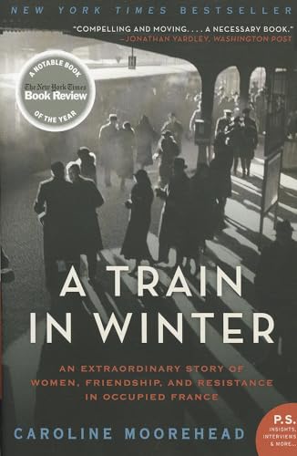 A Train in Winter: An Extraordinary Story of Women, Friendship, and Resistance in Occupied France (The Resistance Quartet, 1) (9780061650710) by Moorehead, Caroline