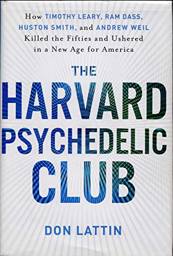 9780061655937: The Harvard Psychedelic Club: How Timothy Leary, Ram Dass, Huston Smith, and Andrew Weil Killed the Fifties and Ushered in a New Age for America