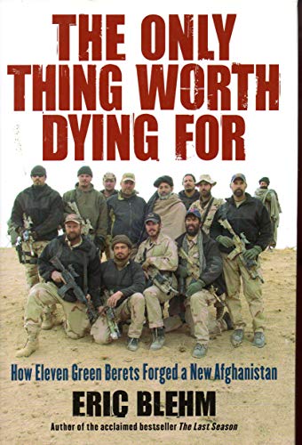 Beispielbild fr The Only Thing Worth Dying For : How Eleven Green Berets Forged a New Afghanistan zum Verkauf von Better World Books