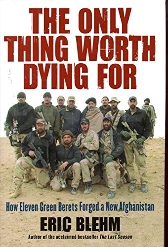 Stock image for The Only Thing Worth Dying For : How Eleven Green Berets Forged a New Afghanistan for sale by Better World Books