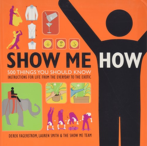 Beispielbild fr Show Me How: 500 Things You Should Know - Instructions for Life from the Everyday to the Exotic zum Verkauf von Gulf Coast Books
