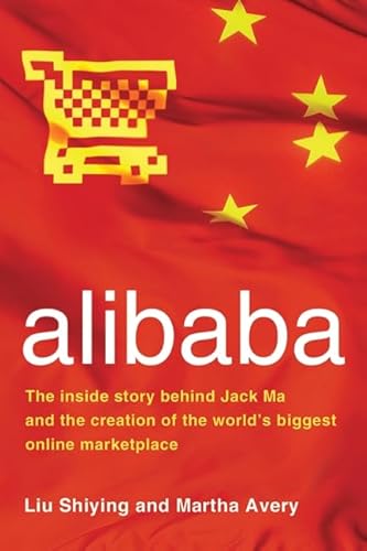 alibaba: The Inside Story Behind Jack Ma and the Creation of the World's Biggest Online Marketplace (9780061672194) by Liu Shiying; Avery, Martha