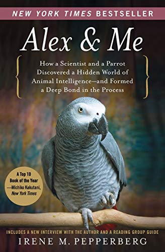 Alex & Me: How a Scientist and a Parrot Discovered a Hidden World of Animal Intelligence--and Formed a Deep Bond in the Process - Pepperberg, Irene