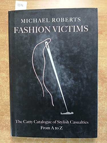 9780061695384: Fashion Victims: The Catty Catalogue of Stylish Casualties, from A-Z: The Catty Catalogue of Stylish Casualties, From A to Z