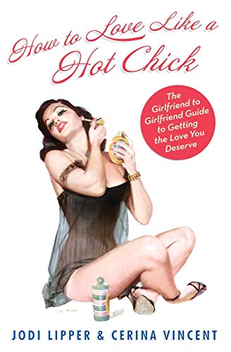 9780061706448: How To Love Like a Hot Chick: The Girlfriend to Girlfriend Guide to Getting the Love You Deserve