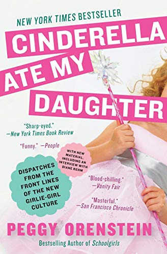 9780061711534: Cinderella Ate My Daughter: Dispatches from the Front Lines of the New Girlie-Girl Culture