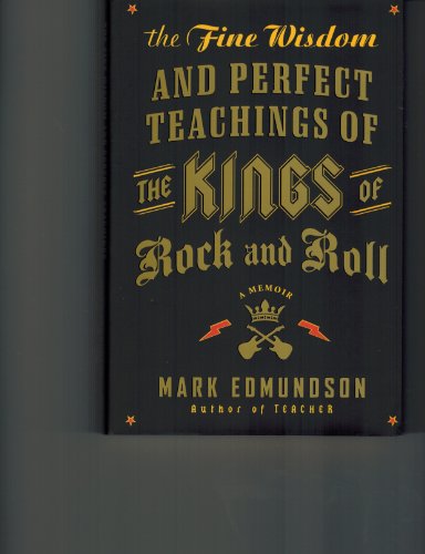 The Fine Wisdom and Perfect Teachings of the Kings of Rock and Roll: A Memoir - Edmundson, Mark