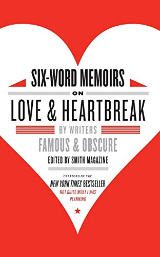 Beispielbild fr Six-Word Memoirs on Love and Heartbreak : By Writers Famous and Obscure zum Verkauf von Better World Books