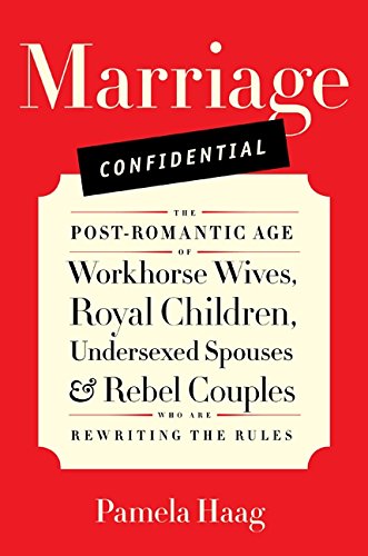 Beispielbild fr Marriage Confidential: The Post-Romantic Age of Workhorse Wives, Royal Children, Undersexed Spouses, and Rebel Couples Who Are Rewriting the Rules zum Verkauf von Wonder Book