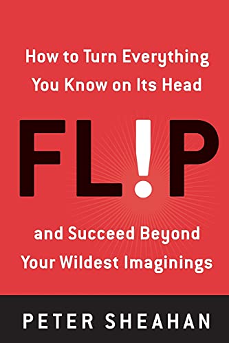 Beispielbild fr Flip: How to Turn Everything You Know on Its Head--and Succeed Beyond Your Wildest Imaginings zum Verkauf von Gulf Coast Books