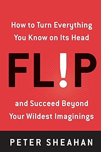 9780061719639: Flip: How to Turn Everything You Know on Its Head--And Succeed Beyond Your Wildest Imaginings