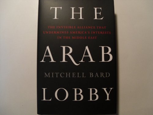 Beispielbild fr The Arab Lobby: The Invisible Alliance That Undermines America's Interests in the Middle East zum Verkauf von Wonder Book