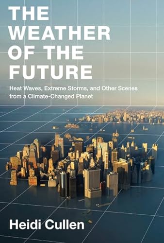 Stock image for The Weather of the Future: Heat Waves, Extreme Storms, and Other Scenes from a Climate-Changed Planet for sale by Jenson Books Inc