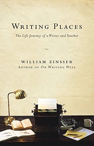 Writing Places: The Life Journey of a Writer and Teacher (9780061729027) by Zinsser, William