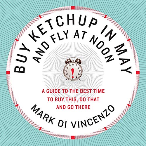 Beispielbild für Buy Ketchup in May and Fly at Noon: A Guide to the Best Time to Buy This, Do That and Go There zum Verkauf von SecondSale